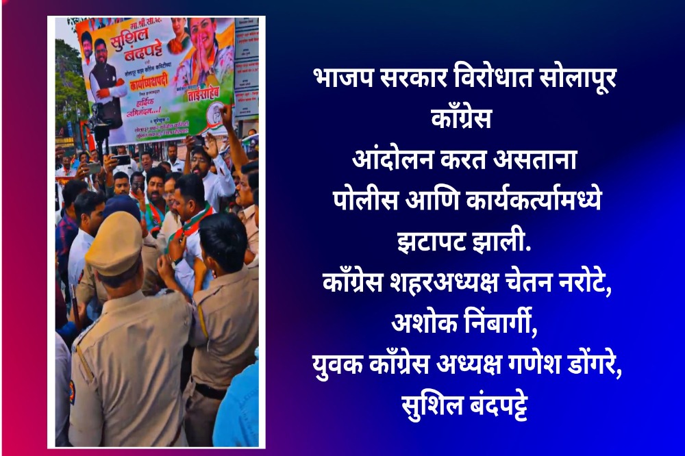 सोलापुरात काँग्रेस आंदोलनादरम्यान पोलिसांचा जोरजबरदस्तीचा प्रयत्न, कार्यकर्त्यांशी झटापट